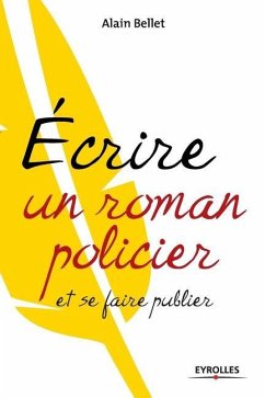 Ecrire un roman policier: et se faire publier - Bellet, Alain