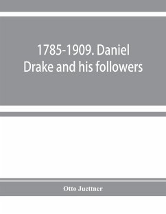 1785-1909. Daniel Drake and his followers; historical and biographical sketches - Juettner, Otto