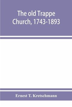 The old Trappe Church, 1743-1893, a memorial of the sesqui-centennial services of Augustus Evangelical Lutheran Church, Montgomery County, Pennsylvania - T. Kretschmann, Ernest