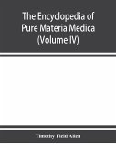 The encyclopedia of pure materia medica; a record of the positive effects of drugs upon the healthy human organism (Volume IV)