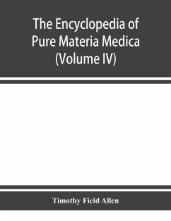 The encyclopedia of pure materia medica; a record of the positive effects of drugs upon the healthy human organism (Volume IV) - Field Allen, Timothy