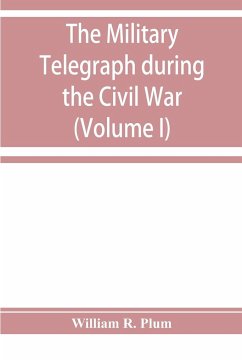 The military telegraph during the Civil War in the United States - R. Plum, William