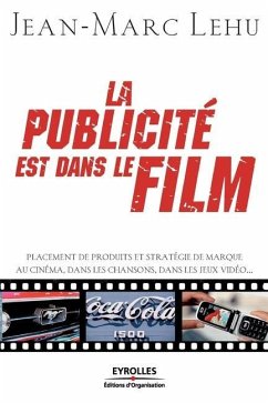 La publicité est dans le film: Placement de produits et stratégie de marque au cinéma, dans les chansons, dans les jeux vidéos... - Lehu, Jean-Marc