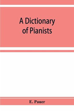 A Dictionary of Pianists and Composers for the Pianoforte - Pauer, E.