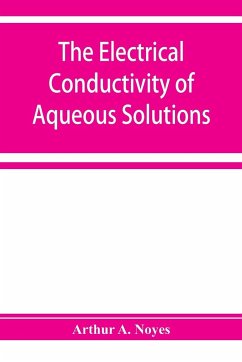 The electrical conductivity of aqueous solutions - A. Noyes, Arthur