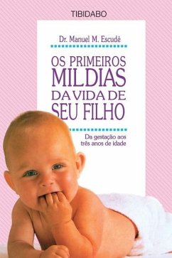 OS Primeiros Mil Dias Da Vida de Seu Filho: Da gestação até três anos de idade - Escude, Manuel M.