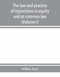 The law and practice of injunctions in equity and at common law (Volume I) - Joyce, William