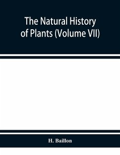 The natural history of plants (Volume VII) - Baillon, H.