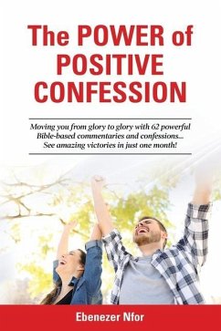 The Power of Positive Confession: Moving you from glory to glory with 62 powerful Bible-based commentaries and confessions... See amazing victories in - Nfor, Ebenezer