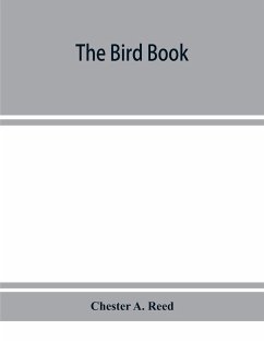 The bird book, illustrating in natural colors more than seven hundred North American birds, also several hundred photographs of their nests and eggs - A. Reed, Chester