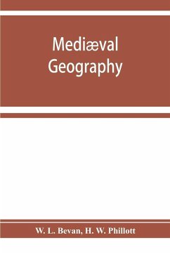Mediæval geography. An essay in illustration of the Hereford Mappa Mundi - L. Bevan, W.; W. Phillott, H.