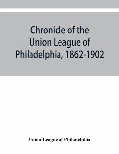 Chronicle of the Union League of Philadelphia, 1862-1902 - League of Philadelphia, Union