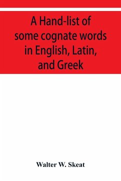 A Hand-list of some cognate words in English, Latin, and Greek; with references to pages in Curtius' Grundzüge der griechischen Etymologie (Thir - W. Skeat, Walter