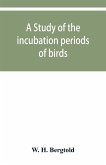 A study of the incubation periods of birds; what determines their lengths?