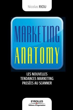 Marketing anatomy: Les nouvelles tendances marketing passées au scanner - Riou, Nicolas