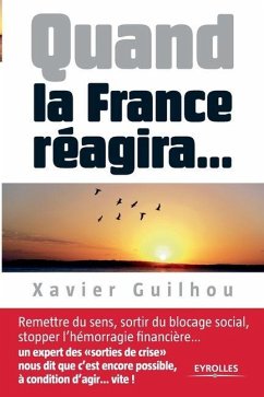 Quand la France réagira...: Remettre du sens, sortir du blocage social, stopper l'hémorragie financière... - Guilhou, Xavier