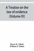 A treatise on the law of evidence; being a consideration of the nature and general principles of evidence, the instruments of evidence and the rules governing the production, delivery and use of evidence, Together with Incidental Matters of Practice, Incl