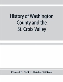 History of Washington County and the St. Croix Valley - D. Neill, Edward; Fletcher Williams, J.