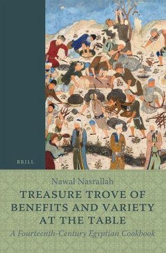 Treasure Trove of Benefits and Variety at the Table: A Fourteenth-Century Egyptian Cookbook - Nasrallah, Nawal