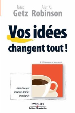 Vos idées changent tout !: Faire émerger les idées de tous les salariés - Getz, Isaac; Robinson, Alan G.