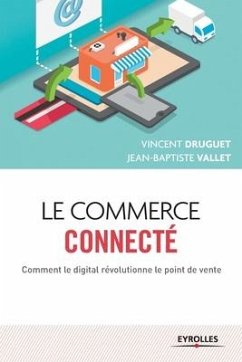 Le commerce connecté: Comment le digital révolutionne le point de vente - Druguet, Vincent; Vallet, Jean-Baptiste