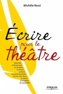 Ecrire pour le théâtre: L'absurde. Le boulevard. La comédie. Le drame. La farce. Le grand spectacle. Le one-man show. Le sketch. La tragédie. - Ressi, Michèle