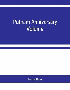 Putnam anniversary volume; anthropological essays presented to Frederic Ward Putnam in honor of his seventieth birthday, April 16, 1909 - Boas, Franz