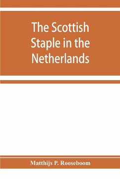 The Scottish staple in the Netherlands, an account o the trade relations between Scotland and the Low countries from 1292 till 1676, with a calendar of illustrative documents - P. Rooseboom, Matthijs