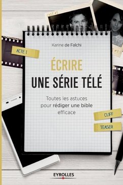 Ecrire une série télé: Toutes les astuces pour rédiger une bible efficace - de Falchi, Karine