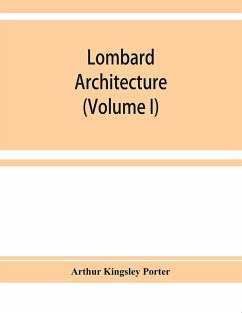 Lombard architecture (Volume I) - Kingsley Porter, Arthur