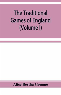 The traditional games of England, Scotland, and Ireland, with tunes, singing-rhymes, and methods of playing according to the variants extant and recorded in different parts of the Kingdom (Volume I) - Bertha Gomme, Alice