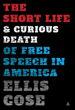 The Short Life and Curious Death of Free Speech in America (eBook, ePUB) - Cose, Ellis