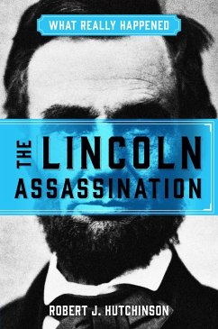 What Really Happened: The Lincoln Assassination (eBook, ePUB) - Hutchinson, Robert J.