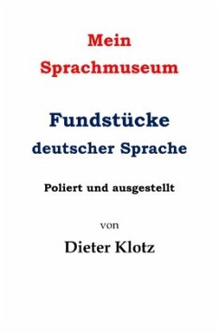 Mein Sprachmuseum Fundstücke deutscher Sprache - Klotz, Dieter