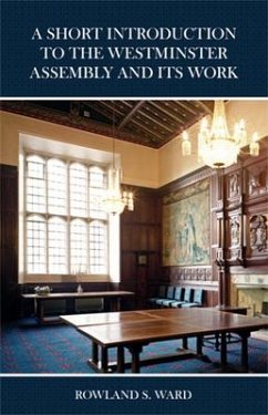 A Short Introduction to the Westminster Assembly and Its Work - Ward, Rowland S.