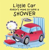 Little Car Doesn't Want to Take a Shower (Little Car Learns Good Manners, #1) (eBook, ePUB) Little Car Doesn't Want to Take a Shower (Little Car Learns Good Manners, #1) (eBook, ePUB)