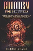 Buddhism for Beginners: How The Practice of Buddhism, Mindfulness and Meditation Can Increase Your Happiness and Help You Deal With Stress and Anxiety (eBook, ePUB)