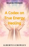A Codex on True Energy Healing (Magick Unveiled, #5) (eBook, ePUB)