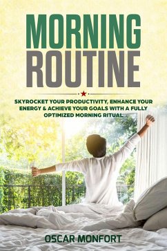 Cover Morning Routine: Skyrocket Your Productivity, Enhance Your Energy & Achieve Your Goals With A Fully Optimized Morning Ritual (eBook, ePUB)