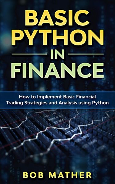 Basic Python in Finance: How to Implement Financial Trading Strategies and Analysis using Python (eBook, ePUB) Basic Python in Finance: How to Implement Financial Trading Strategies and Analysis using Python (eBook, ePUB)