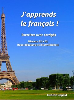 J'apprends le français ! - Cahier d'exercices avec corrigés, niveau A2 à B1 (eBook, ePUB) - Lippold, Frédéric