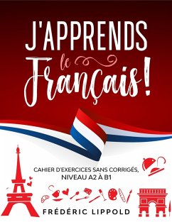J'apprends le français ! - Cahier d'exercices sans corrigés, niveau A2 à B1 (eBook, ePUB) - Lippold, Frédéric
