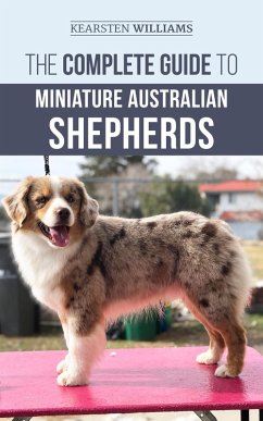 The Complete Guide to Miniature Australian Shepherds (eBook, ePUB) - Williams, Kearsten