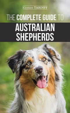 The Complete Guide to Australian Shepherds (eBook, ePUB) - Tardiff, Kirsten