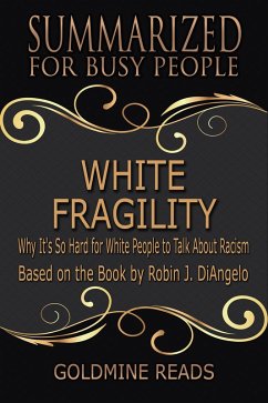 White Fragility - Summarized for Busy People: Why It's So Hard for White People to Talk About Racism: Based on the Book by Robin J. DiAngelo (eBook, ePUB) - Reads, Goldmine