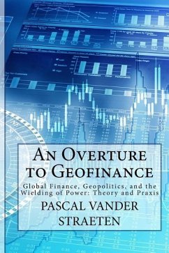 An Overture to Geofinance: Global Finance, Geopolitics, and the Wielding of Power: Theory and Praxis - Vander Straeten, Pascal