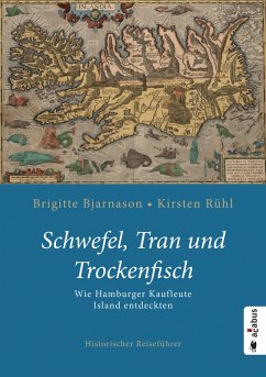 Schwefel, Tran und Trockenfisch. Wie Hamburger Kaufleute Island eroberten (eBook, PDF) - Bjarnason, Brigitte; Rühl, Kirsten