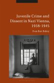 Juvenile Crime and Dissent in Nazi Vienna, 1938-1945 (eBook, ePUB)