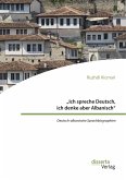 ¿Ich spreche Deutsch, ich denke aber Albanisch¿: Deutsch-albanische Sprachbiographien