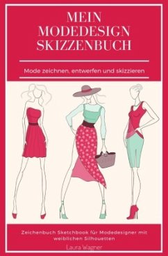Mein Modedesign Skizzenbuch Mode zeichnen, entwerfen und skizzieren Zeichenbuch Sketchbook für Modedesigner mit weiblich - Wagner, Laura